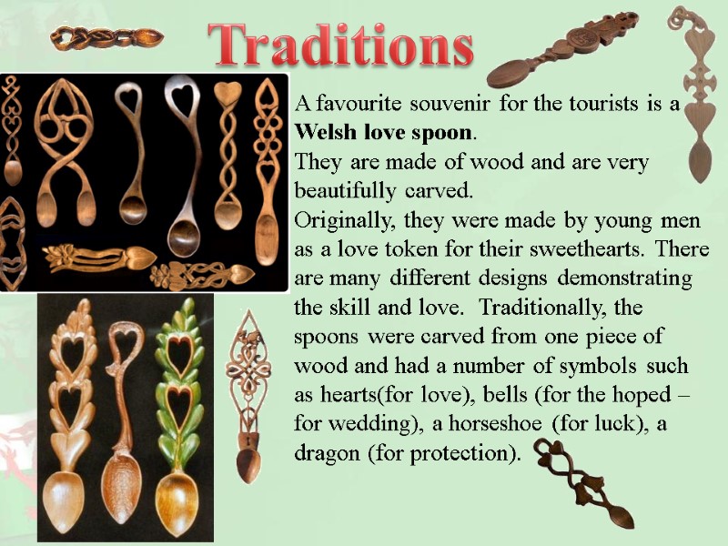 Traditions A favourite souvenir for the tourists is a Welsh love spoon.  They